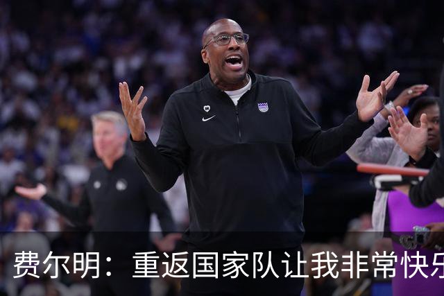 费尔明：重返国家队让我非常快乐，今夏我全力以赴做好准备